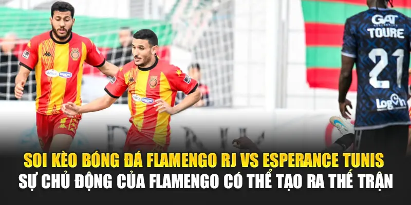 Soi Kèo Bóng Đá Flamengo RJ Vs Esperance Tunis Từ hercules.in.net 2 Soi kèo bóng đá Flamengo RJ vs Esperance Tunis - Sự chủ động của Flamengo có thể tạo ra thế trận